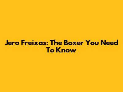 Jero Freixas: The Boxer You Need To Know