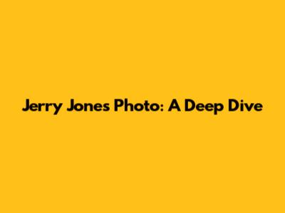 Jerry Jones Photo: A Deep Dive