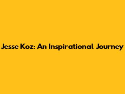 Jesse Koz: An Inspirational Journey