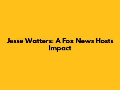 Jesse Watters: A Fox News Host's Impact