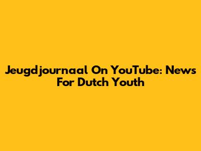 Jeugdjournaal On YouTube: News For Dutch Youth