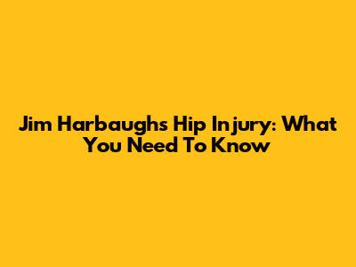 Jim Harbaugh's Hip Injury: What You Need To Know