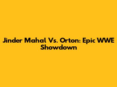Jinder Mahal Vs. Orton: Epic WWE Showdown