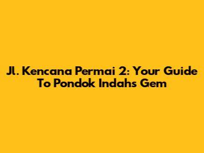 Jl. Kencana Permai 2: Your Guide To Pondok Indah's Gem