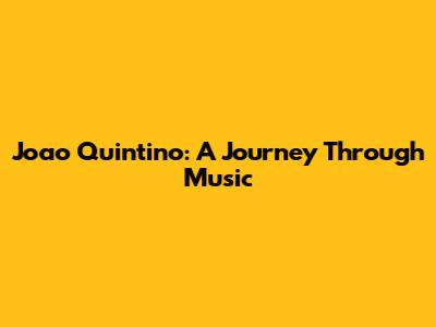 Joao Quintino: A Journey Through Music