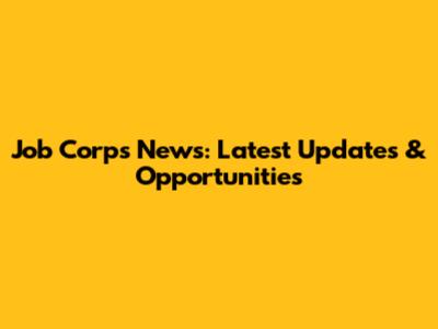 Job Corps News: Latest Updates & Opportunities