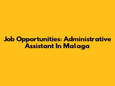 Job Opportunities: Administrative Assistant In Malaga