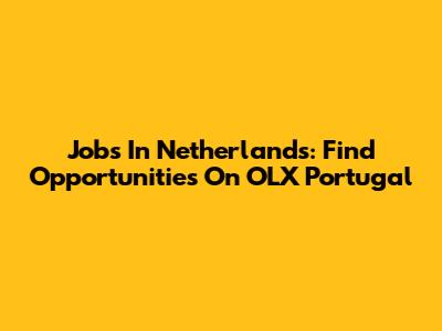 Jobs In Netherlands: Find Opportunities On OLX Portugal