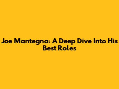 Joe Mantegna: A Deep Dive Into His Best Roles
