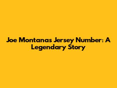 Joe Montana's Jersey Number: A Legendary Story