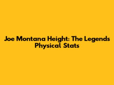 Joe Montana Height: The Legend's Physical Stats