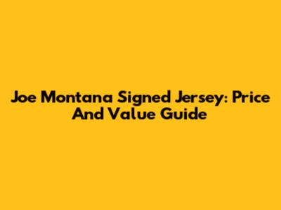 Joe Montana Signed Jersey: Price And Value Guide