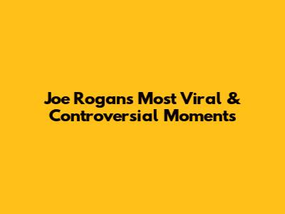 Joe Rogan's Most Viral & Controversial Moments
