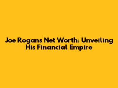 Joe Rogan's Net Worth: Unveiling His Financial Empire
