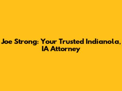 Joe Strong: Your Trusted Indianola, IA Attorney
