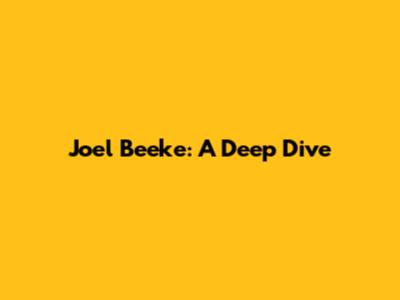 Joel Beeke: A Deep Dive