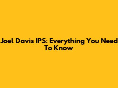 Joel Davis IPS: Everything You Need To Know