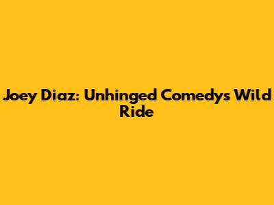 Joey Diaz: Unhinged Comedy's Wild Ride