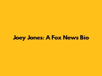 Joey Jones: A Fox News Bio