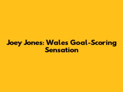 Joey Jones: Wales' Goal-Scoring Sensation