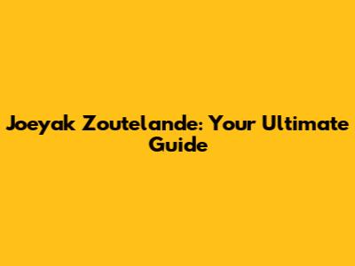 Joeyak Zoutelande: Your Ultimate Guide