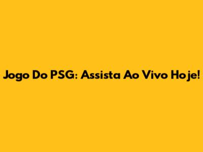 Jogo Do PSG: Assista Ao Vivo Hoje!