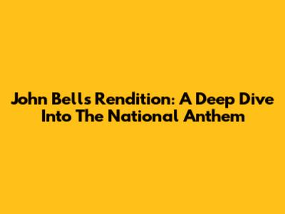 John Bell's Rendition: A Deep Dive Into The National Anthem