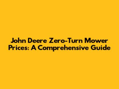 John Deere Zero-Turn Mower Prices: A Comprehensive Guide