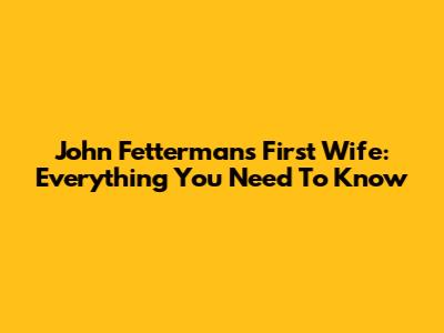 John Fetterman's First Wife: Everything You Need To Know