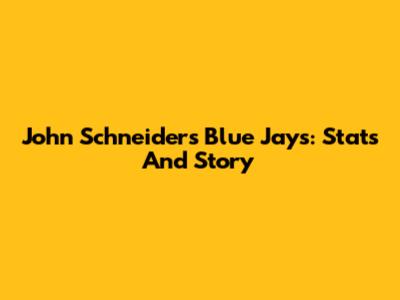 John Schneider's Blue Jays: Stats And Story