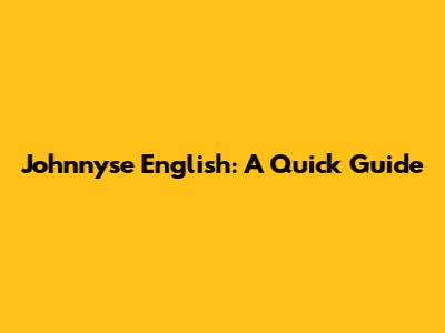 Johnnyse English: A Quick Guide