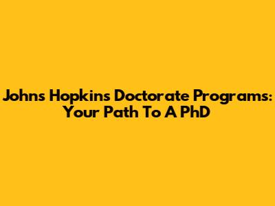 Johns Hopkins Doctorate Programs: Your Path To A PhD