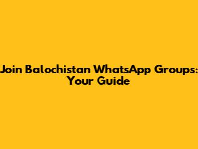 Join Balochistan WhatsApp Groups: Your Guide