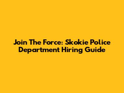 Join The Force: Skokie Police Department Hiring Guide