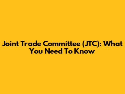 Joint Trade Committee (JTC): What You Need To Know