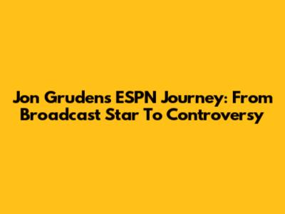 Jon Gruden's ESPN Journey: From Broadcast Star To Controversy