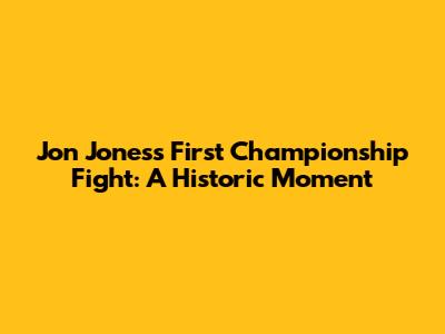 Jon Jones's First Championship Fight: A Historic Moment