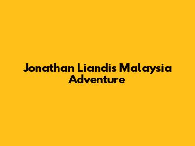 Jonathan Liandi's Malaysia Adventure
