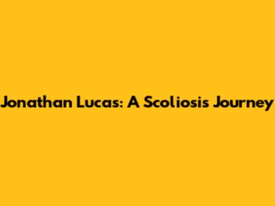 Jonathan Lucas: A Scoliosis Journey