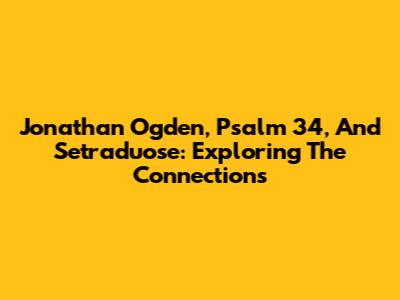 Jonathan Ogden, Psalm 34, And Setraduose: Exploring The Connections