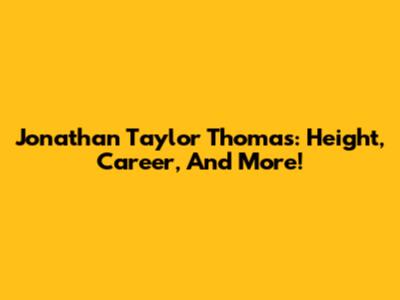 Jonathan Taylor Thomas: Height, Career, And More!