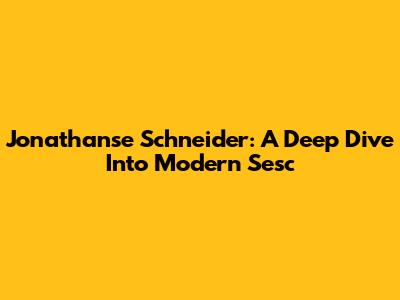 Jonathanse Schneider: A Deep Dive Into Modern Sesc