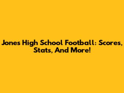 Jones High School Football: Scores, Stats, And More!