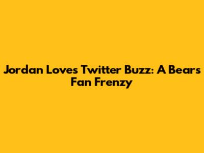 Jordan Love's Twitter Buzz: A Bears Fan Frenzy