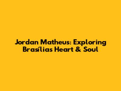 Jordan Matheus: Exploring Brasília's Heart & Soul