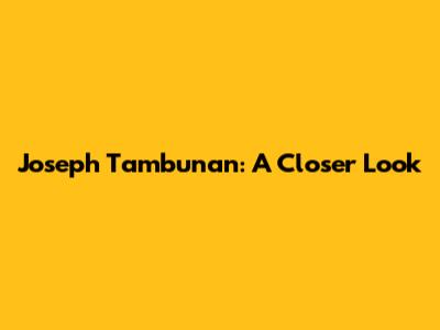 Joseph Tambunan: A Closer Look