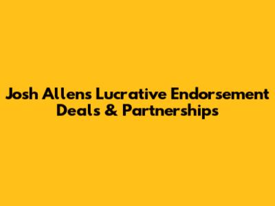 Josh Allen's Lucrative Endorsement Deals & Partnerships
