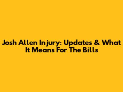 Josh Allen Injury: Updates & What It Means For The Bills