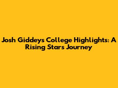 Josh Giddey's College Highlights: A Rising Star's Journey