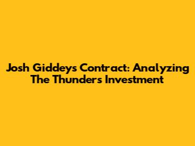 Josh Giddey's Contract: Analyzing The Thunder's Investment